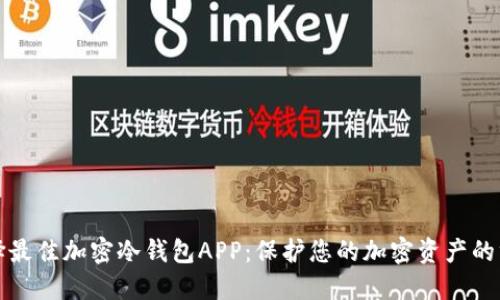 如何选择最佳加密冷钱包APP：保护您的加密资产的终极指南