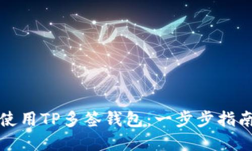 如何创建和使用TP多签钱包：一步步指南与实用技巧