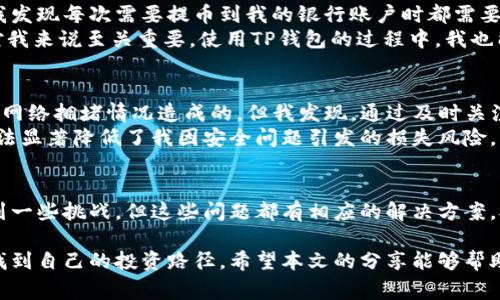   深入探索TP钱包与币安的关系：揭示用户的潜在收益与价值 / 

 guanjianci TP钱包, 币安, 加密货币, 数字钱包, 区块链 /guanjianci 

引言
在数字货币日益流行的时代，了解各种数字钱包及其交易平台的关系显得尤为重要。TP钱包（TokenPocket Wallet）与币安（Binance）之间的关系无疑是许多用户关心的焦点。作为全球最大的加密货币交易平台之一，币安为用户提供了多种功能与服务，而TP钱包则是为用户管理和存储数字资产提供便利的工具。接下来，我们将对这两者之间的关系、用户价值及其潜在收益进行详细探讨。

TP钱包简介
TP钱包是一款用户友好的数字钱包，支持多种区块链资产的管理。它不仅允许用户存储、发送和接收加密货币，还能与去中心化应用程序（DApps）进行交互。其界面简洁易用，适合初学者和有经验的用户。TP钱包的出现为加密货币的使用带来了极大的便利，使得用户能够更方便地管理其数字资产。

币安平台概述
币安成立于2017年，迅速崛起为全球最大的加密货币交易所之一。币安提供了多种交易服务，包括币币交易、合约交易及杠杆交易等，其操作简单、手续费低廉且安全性高，深受用户青睐。作为一个集交易、投资、学习于一体的平台，币安不断推出新功能，以满足不断变化的市场需求。这些特点使得币安在加密货币领域占据了举足轻重的地位。

TP钱包与币安的紧密关系
TP钱包与币安之间的紧密联系体现在多个方面。首先，TP钱包支持币安交易所的多种数字资产，用户可以在TP钱包中直接管理其在币安交易所的资产。此外，TP钱包允许用户方便地从币安提取资产至其钱包中，以便更好地控制和管理。这样的流动性以及便捷性为用户提供了极大的便利，特别是对于那些频繁进行交易的用户而言。

用户收益与价值
用户使用TP钱包来链接币安交易所所带来的价值主要体现在以下几个方面：
ul
    listrong安全性：/strongTP钱包作为一种非托管钱包，用户手中的私钥保证了其对资金的完全控制，这在币安等集中式交易所中不易实现。用户可以享受到更高的安全性，而无需过于依赖第三方平台。/li
    listrong交易便捷性：/strong利用TP钱包与币安之间的无缝连接，用户能够迅速完成交易，无需反复手动输入地址、跨链转账等复杂操作，节省了时间和精力。/li
    listrong成本效益：/strongTP钱包在一定程度上降低了用户的交易成本。因为交易完成后，用户可以更自由地选择是否在币安平台上进行二次交易，了资产的流动性。/li
    listrong多样化的选择：/strongTP钱包支持多种加密资产和区块链，因此用户可以更灵活地选择投资组合，同时通过币安的平台获取更多的投资机会。/li
    listrong学习和成长：/strong币安提供很多教育资源，用户通过TP钱包接入币安，可以通过实践获取更深入的加密货币知识，从而提升自己的投资决策能力。/li
/ul

使用TP钱包与币安的个人经验
在我个人的加密货币投资经历中，TP钱包与币安的结合为我带来了意想不到的收益。我曾经在币安上交易一些山寨币，最开始我使用的是币安的官方应用。但随着交易需求的增加，我发现每次需要提币到我的银行账户时都需要经历复杂的提现手续，过程繁琐且耗时。
后来，我听说了TP钱包的便捷之处，于是尝试将币安的资产提到TP钱包中。经过这一次的尝试，我意识到通过TP钱包管理我的资产，不仅能更加迅速地交易，还提高了安全性，这一点对我来说至关重要。使用TP钱包的过程中，我也能随时随地保持对资产的掌控，尤其是在2021年加密货币市场波动剧烈的时候，我能够及时做出反应。

转变带来的问题与解决方案
尽管TP钱包和币安的结合带来了诸多便利，但在实际使用中我也遇到了一些问题。例如，有时在TP钱包中接收币安提币时会出现转账延迟的情况。这是由于区块链本身的确认速度及网络拥堵情况造成的。但我发现，通过及时关注币安和TP钱包的官方公告，可以较好地规避这种情况。
此外，使用TP钱包进行资产管理后，保持私钥的安全性是我最关注的问题之一。我采取了一些措施，例如定期备份我的钱包及私钥信息，并尽量不在公共网络环境下进行操作。这种方法显著降低了我因安全问题引发的损失风险。

结论
总的来说，TP钱包与币安之间的密切关系为用户提供了许多便利与收益。用户不仅能够享受到安全的资产管理，还能够通过便捷的交易体验，提高经济效益。尽管在使用过程中会遇到一些挑战，但这些问题都有相应的解决方案。对于加密货币投资者而言，TP钱包与币安的结合，无疑是提升投资效率和安全性的一种重要方式。在未来，随着区块链技术的发展，相信这种关系会愈加紧密，为用户带来更大的价值。

因此，选择合适的数字钱包及交易平台是投资者成功的关键，而TP钱包与币安的强强联合，将为用户开启新的财富之门。无论你是新手还是资深玩家，都可以在这种线上消费模式中找到自己的投资路径。希望本文的分享能够帮助你更好地理解TP钱包与币安的关系，发掘其中的潜在收益与价值。