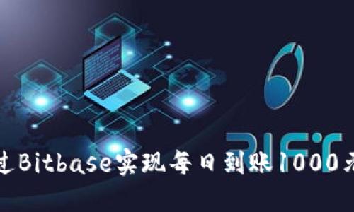 如何通过Bitbase实现每日到账1000元的收益
