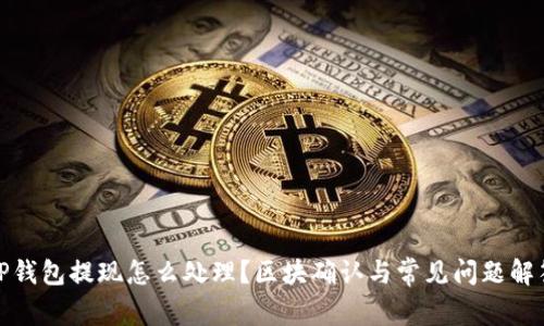 TP钱包提现怎么处理？区块确认与常见问题解答