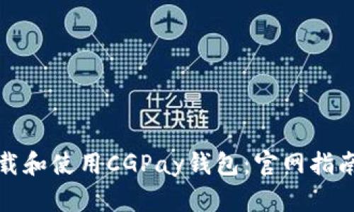 如何安全下载和使用CGPay钱包：官网指南与实用技巧