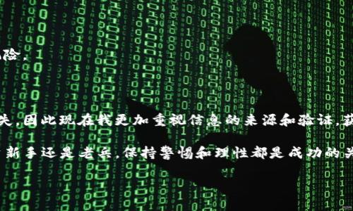 关于TP钱包上币项目方的信息，我并没有直接的和实时的信息更新。不过，我可以为你提供一些关于如何查找和获取这类信息的指导。

首先，TP钱包是一个非常流行的数字货币钱包，它支持多种币种的存储和交易。用户在决定使用TP钱包时，了解其上币的项目方信息是非常重要的，尤其是在进行投资决策时。以下是获取相关信息的一些建议：

### 如何获取TP钱包上币项目方信息

1. 官方网站和社交媒体
最直接的方式是访问TP钱包的官方网站和他们的社交媒体账号（如Twitter、Telegram、Facebook等）。FP钱包通常会在这些平台上发布最新的上币信息，包括新币的介绍、项目方的背景、技术文档等。

2. 区块链探索者
利用区块链浏览器，可以查看该项目的智能合约地址、交易记录以及持币地址等信息。这些数据能帮助用户判断项目的透明度和活跃度。

3. 社区讨论
参与相关的社区讨论，如Reddit、Telegram群组、Discord等。这些平台往往聚集了对数字货币感兴趣的用户，他们会分享对项目方的看法和经验。通过这些讨论，可以获得更为真实的信息和反馈。

4. 资讯网站和分析平台
利用各种加密货币资讯网站（如CoinMarketCap、CoinGecko等）和专业的分析平台可以获取到有关项目方信息的汇总和深度分析。这些网站会提供项目的白皮书、团队信息、资金情况等。

5. 行业会议和展览
参加区块链行业的会议和展览，常常能够直接接触到项目方，并获取一手信息。这种面对面的交流，有助于深入理解项目的目标和路径。

### 注意事项

1. 信息来源的可靠性
在获取任何项目信息时，要特别注意信息来源的可靠性。应尽可能从官方渠道获取信息，避免相信未经过验证的消息或谣言，以免造成不必要的损失。

2. 理性投资
在作出任何投资前，务必做好充分的调研。了解项目的价值主张、市场需求及竞争对手情况，综合考虑后再做决策。

3. 风险控制
加密货币市场波动较大，投资必然存在风险。确保在投资时仅使用可以承受损失的资金，并考虑分散投资以降低风险。

### 个人总结

在我的经验中，投资加密货币前的调研是至关重要的。以往我曾因轻信他人或通过非官方渠道获取信息而导致损失，因此现在我更加重视信息的来源和验证。获取项目方的信息不仅仅是为了理解一个币种的潜在价值，更是为了在这个复杂的市场中找到自己的投资路线图。

综上所述，了解TP钱包上币的项目方信息并不是一件困难的事情，但需要我们耐心地去研究和分析。无论你是投资新手还是老兵，保持警惕和理性都是成功的关键。 

希望这些信息能帮到你，如有更具体的问题，欢迎继续提问！