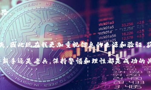关于TP钱包上币项目方的信息，我并没有直接的和实时的信息更新。不过，我可以为你提供一些关于如何查找和获取这类信息的指导。

首先，TP钱包是一个非常流行的数字货币钱包，它支持多种币种的存储和交易。用户在决定使用TP钱包时，了解其上币的项目方信息是非常重要的，尤其是在进行投资决策时。以下是获取相关信息的一些建议：

### 如何获取TP钱包上币项目方信息

1. 官方网站和社交媒体
最直接的方式是访问TP钱包的官方网站和他们的社交媒体账号（如Twitter、Telegram、Facebook等）。FP钱包通常会在这些平台上发布最新的上币信息，包括新币的介绍、项目方的背景、技术文档等。

2. 区块链探索者
利用区块链浏览器，可以查看该项目的智能合约地址、交易记录以及持币地址等信息。这些数据能帮助用户判断项目的透明度和活跃度。

3. 社区讨论
参与相关的社区讨论，如Reddit、Telegram群组、Discord等。这些平台往往聚集了对数字货币感兴趣的用户，他们会分享对项目方的看法和经验。通过这些讨论，可以获得更为真实的信息和反馈。

4. 资讯网站和分析平台
利用各种加密货币资讯网站（如CoinMarketCap、CoinGecko等）和专业的分析平台可以获取到有关项目方信息的汇总和深度分析。这些网站会提供项目的白皮书、团队信息、资金情况等。

5. 行业会议和展览
参加区块链行业的会议和展览，常常能够直接接触到项目方，并获取一手信息。这种面对面的交流，有助于深入理解项目的目标和路径。

### 注意事项

1. 信息来源的可靠性
在获取任何项目信息时，要特别注意信息来源的可靠性。应尽可能从官方渠道获取信息，避免相信未经过验证的消息或谣言，以免造成不必要的损失。

2. 理性投资
在作出任何投资前，务必做好充分的调研。了解项目的价值主张、市场需求及竞争对手情况，综合考虑后再做决策。

3. 风险控制
加密货币市场波动较大，投资必然存在风险。确保在投资时仅使用可以承受损失的资金，并考虑分散投资以降低风险。

### 个人总结

在我的经验中，投资加密货币前的调研是至关重要的。以往我曾因轻信他人或通过非官方渠道获取信息而导致损失，因此现在我更加重视信息的来源和验证。获取项目方的信息不仅仅是为了理解一个币种的潜在价值，更是为了在这个复杂的市场中找到自己的投资路线图。

综上所述，了解TP钱包上币的项目方信息并不是一件困难的事情，但需要我们耐心地去研究和分析。无论你是投资新手还是老兵，保持警惕和理性都是成功的关键。 

希望这些信息能帮到你，如有更具体的问题，欢迎继续提问！