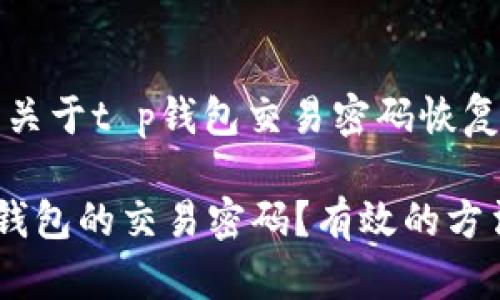 提示：以下是关于t p钱包交易密码恢复的详细信息。

如何找回TP钱包的交易密码？有效的方法与技巧