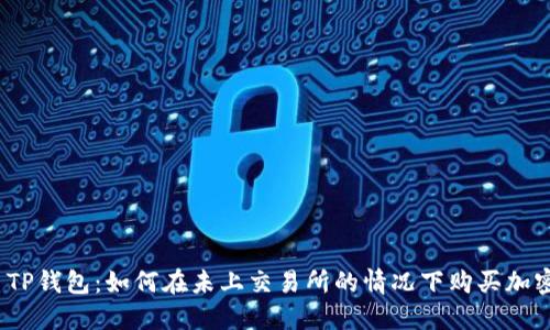 题目: TP钱包：如何在未上交易所的情况下购买加密货币？
