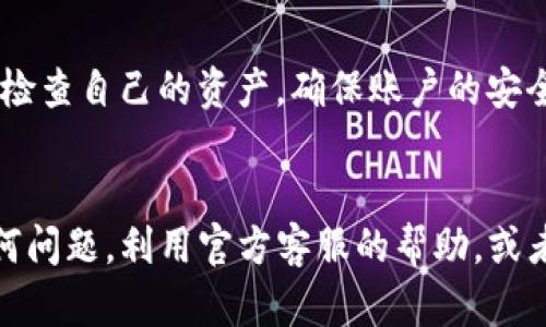tiaoti如何将TP钱包中的资产导入火币交易所/tiaoti
TP钱包, 火币, 数字资产, 导入, 加密货币/guanjianci

引言：数字资产管理的挑战
随着加密货币的迅速发展，越来越多的人开始使用各种数字钱包来管理他们的资产。其中，TP钱包因其友好的用户界面和丰富的功能而受到广泛欢迎。然而，用户在使用TP钱包的过程中，常常需要将资产导入到不同的交易所进行交易，比如火币。对于许多新手来说，这个过程可能会显得有些复杂，但只要掌握一些基本知识，就能轻松完成。

第一步：准备工作
在正式导入资产之前，用户需要确保几件重要事情。首先，确保你的火币账户已开通并完成实名认证。这是必不可少的步骤，因为没有实名认证，一些功能可能会受到限制。而对于TP钱包，确保你已经备份了钱包助记词和私钥。这些信息对于恢复钱包是至关重要的，切勿遗漏。

第二步：在TP钱包中查找资产
打开TP钱包，进入钱包主页，查看你的资产。用户可以通过点击“资产”标签，查看所有持有的数字货币。在这里，找到你想要导入到火币的具体币种，比如以太坊（ETH）或比特币（BTC）。

第三步：获取火币的充值地址
为了将TP钱包的资产转入火币，首先需要获取相关币种在火币的充值地址。登录火币账户，进入“资产”页面，找到相应的币种，点击“充值”按钮。此时，火币会显示一个独特的充值地址。请务必确认此地址适合你的资产类型，因为发送错误的资产可能导致资金损失。

第四步：发起转账
此时，你可以回到TP钱包，选择之前查找的资产，点击“转账”或“发送”按钮。在转账页面上，粘贴刚刚复制的火币充值地址。同时，输入你想要转账的金额。在进行了二次确认后，确保所有信息的正确性，然后进行确认转账。需要注意的是，某些币种的转账会收取一定的矿工费，准备一些额外的资产以覆盖这一部分费用。

第五步：确认转账状态
转账发起后，TP钱包会提供一个交易哈希值（Transaction Hash），你可以使用这个哈希值在区块链浏览器上查找交易状态。这一步骤十分重要，因为它可以帮助你确认资金是否已经成功转出。一般情况下，转账成功后，火币会在几分钟内识别并显示充值的资产。如果长时间没有到账，请及时联系火币客服进行查询。

常见问题解答
在导入资产的过程中，用户可能会遇到一些问题。比如，为什么转账后资金没有到账？在这种情况下，不妨先确认下转账是否成功。如果TP钱包显示交易已成功，但火币仍未到账，那就需要检查网络状况或者再次确认充值地址是否正确。

个人总结与建议
作为一个加密货币的用户，掌握资产管理和转账的技巧是十分重要的。在使用TP钱包和火币的过程中，我个人建议用户要多进行实践和操作，积累更多的经验。此外，安全永远是第一位的，务必保管好助记词和私钥，并且在任何情况下都不要轻易透露个人信息。

转账后的管理与建议
一旦你的资产成功导入火币，就可以开始进行交易。在交易前，建议用户多研究市场行情和技术分析，针对性地选择买入和卖出时机。同时，不要忘记定期检查自己的资产，确保账户的安全。如果有新币种上线，可以尝试小额入场以分散风险。

总结
总的来说，将TP钱包中的资产导入火币并不复杂，但涉及的步骤需要用户仔细操作。通过上述步骤，你应该能够顺利完成转账。如果在操作过程中遇到任何问题，利用官方客服的帮助，或者参考社区内的经验都是不错的选择。不妨在社交媒体上关注一些可靠的加密货币投资者，获取更多的市场信息和操作建议。