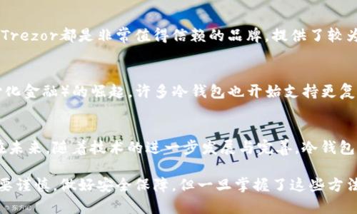 冷钱包收到的币怎么显示出来：详细解析和实用步骤

冷钱包, 加密货币, 比特币, 资产管理, 钱包安全/guanjianci

什么是冷钱包？
冷钱包，又称为离线钱包，是一种用于存储加密货币的工具，它在网络上完全隔离，因此被广泛认为是较为安全的存储方式。从比特币到以太坊等各种数字资产，冷钱包的特点是能够有效防止黑客攻击和病毒威胁。相较于热钱包，冷钱包对于大额资金的管理尤为重要。

如何将币显示在冷钱包中？
许多人在使用冷钱包的过程中都曾遇到过一个问题：如何查看冷钱包中收到的币。冷钱包本质上是离线的，因此你无法实时查看余额。以下是一些具体的步骤，帮助用户了解如何展示或查看在冷钱包中收到的加密币。

步骤一：确认交易已完成
首先，当你向冷钱包地址发送加密资产时，你需要确认该交易在区块链上已被确认。通常，交易确认时间因网络繁忙程度而异。你可以利用区块链浏览器（如Blockchain.info、Etherscan等）来查看交易状态。只需输入你的冷钱包地址，便能查看到交易细节和状态。

步骤二：使用钱包软件的区块链功能
许多冷钱包的制造商会提供配套软件或应用程序，让用户在安全的环境中管理他们的资产。无论是Ledger、Trezor还是其他品牌的冷钱包，使用它们的官方软件能够轻松查看和管理你的加密货币。在这些程序中，输入你的PIN码或密码，连接冷钱包后，你就能看到所有已接收的资产及其总值。

步骤三：导入到热钱包进行查看
如果你使用的是纸质冷钱包，查看余额的过程可能更加复杂。纸钱包本身不提供余额查询的功能，但你可通过热钱包临时导入私钥进行查询。在热钱包应用中插入你的私钥，可以立即看到该地址上所有资产。但这一步骤有安全隐患，在导入私钥时，请确保没有连接互联网，以降低被黑客攻击的风险。

步骤四：定期备份数据
在合适的地方定期备份你的冷钱包数据同样是个良好习惯。无论是通过USB闪存驱动器或其他存储介质，将你的私钥和助记词安全保存。特别是在接收大量交易后，确保你能够快速定位哪一笔交易是属于你的。同时，备份数据有助于在冷钱包丢失或损坏的情况下，仍能找回你的资产。

提高安全性的注意事项
虽然冷钱包以其高度安全性著称，但用户依旧需要针对具体操作时的安全性保持警惕。例如，在连接电脑进行交易同步时，确保操作环境的安全。此外，避免在公共场所查看或输入敏感信息，确保私钥的独立与安全。

个人经验分享：如何选择合适的冷钱包
在选择冷钱包时，我也经历过一些烦恼，尤其是在选择哪个品牌和型号时。不同的冷钱包提供不同的功能与安全保障。从用户体验来看，Ledger和Trezor都是非常值得信赖的品牌，提供了较为用户友好的接口和双重认证功能。选择时，最好考虑你要存储的资产类型、交易频率和预算。

冷钱包的未来发展
未来，冷钱包的技术可能将会越发进步。在安全性方面，硬件加密技术成熟和网络环境逐步将极大提升冷钱包的安全绩效。此外，随着DeFi（去中心化金融）的崛起，许多冷钱包也开始支持更复杂的智能合约操作，进一步提升了其适用性。更多功能的开放也意味着用户可以选择如何灵活管理自己的资产。

总结与展望
总的来说，冷钱包是加密货币投资者管理资产的好选择。虽然在显示和管理资产方面需要一些额外的步骤和时间，但其提供的安全性是值得的。在未来，随着技术的进一步发展与完善，冷钱包的使用将更加简单。同时，保持对新技术、新功能的关注，可以在保护资产的同时，更加投资体验。 

冷钱包的使用过程虽然复杂，但通过确认交易、使用钱包软件、导入私钥和定期备份等步骤，用户完全可以轻松查看到收到的币。尽管在操作上需要谨慎，做好安全保障，但一旦掌握了这些方法，便能无忧地管理自己的加密资产。希望这篇文章能帮助到更多的用户。对于冷钱包的使用，持续学习与实践是每位加密货币投资者的必要历程。