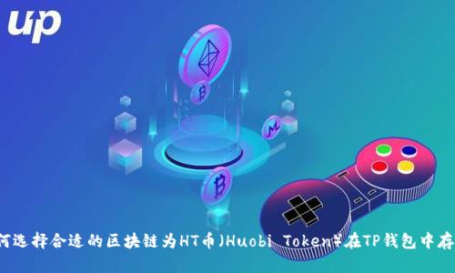 如何选择合适的区块链为HT币（Huobi Token）在TP钱包中存储？