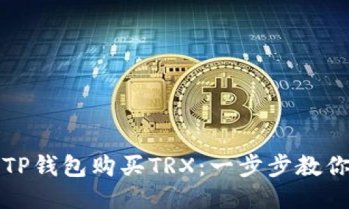 如何通过TP钱包购买TRX：一步步教你快速入门