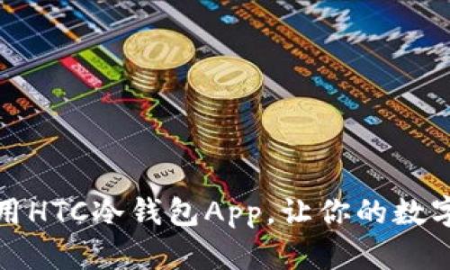 如何下载和使用HTC冷钱包App，让你的数字资产更加安全