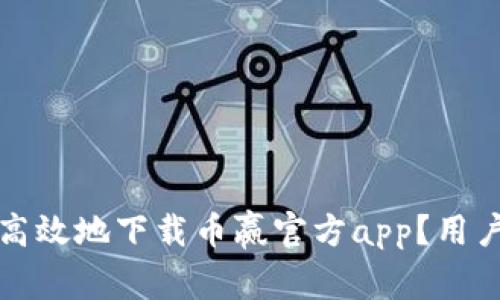 如何安全高效地下载币赢官方app？用户必备指南
