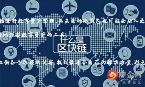 冷钱包到哪里可以下载？让你的数字资产安全无忧

冷钱包, 下载, 数字资产, 加密货币, 安全存储/guanjianci

冷钱包到底是什么？为什么要使用它？

冷钱包，或称为冷存储，是一种用于安全存储加密货币的工具。相较于热钱包（在线钱包），冷钱包的特点在于不连接互联网，这使得它在保护用户资产安全的方面更具优势。因为冷钱包需要依赖于物理介质，如 USB 驱动器、纸质钱包，甚至硬件钱包，才能有效防止黑客的攻击。这就是为何越来越多的加密货币投资者，特别是长期持有者，倾向于使用冷钱包来保护他们的资产。

目前有哪些主流的冷钱包软件？

在市场上，有许多可靠的冷钱包软件。比如，strongElectrum/strong 是一种广受欢迎的比特币冷钱包，提供了简单易用的界面和强大的安全性。此外，strongArmory/strong 也是一个出色的选择，它支持多重签名和复杂的安全选项，适合高级用户。还有 strongLedger Live/strong 和 strongTrezor Suite/strong 等硬件钱包的配套软件，都具备良好的安全性和用户体验。

如何找到安全可靠的冷钱包下载链接？

要下载冷钱包软件，首先要确保所选择的来源是安全的。在官方网站上下载是最安全的选择。例如，如果你选择使用 Electrum，可以访问其官方网站 electrum.org 直接下载。在这类官网中，通常会提供最新版本的软件和相关的使用指南。切忌通过第三方链接或不明网站下载钱包软件，以防被恶意软件感染，导致你的资产面临风险。

冷钱包的设置及使用注意事项

一旦下载并安装冷钱包，你需要仔细阅读使用说明并进行设置。安置过程中，务必牢记以下几点：确保备份恢复种子短语，它是你恢复钱包的关键；也要尽量避免在联网设备上使用冷钱包的软件，特别是在任何不明情况下；而对于纸质钱包而言，则需要保障其物理存储的安全。

个人经验分享：如何选择适合自己的冷钱包？

我在选择冷钱包时，曾尝试过多种不同类型的产品。最初，我使用的是软件钱包，但随着对加密货币市场的深入了解，我逐渐意识到冷钱包的重要性。对于刚接触加密货币的新手，我推荐硬件冷钱包，如 Ledger 或 Trezor，因为它们的用户界面友好且安全性高。对于那些有技术背景的用户，选择功能更加完善的冷钱包软件，像 Electrum，会是个好选择。

此外，在选择冷钱包时，用户界面、是否支持你所持有的数字资产、售后服务等因素也同样非常重要。曾经我在使用某个冷钱包的过程中遇到问题，发现服务支持系统不够完善，这让我损失了一些宝贵的时间。

冷钱包的安全性分析

安全性是冷钱包被广泛认可的最大原因之一。由于其不连接互联网，这意味着黑客无法直接入侵你的资产。而像 Ledger 和 Trezor 的硬件钱包更是通过专门的加密算法确保用户的数据安全。还记得去年我看到的一则新闻，某用户因为使用热钱包而被黑客盗走了所有数字货币，而我当时使用冷钱包的心情更是暗自庆幸。

不过，需要提醒的是，冷钱包也并非绝对安全。如果用户没有很好的保存恢复种子，或是在私密信息泄露的情况下，仍然可能面临损失。因此，建议用户定期检查和更新安全措施，这样可以更好地保护自己的资产。

未来冷钱包的发展趋势

随着加密货币逐渐被更多人所接受，冷钱包的功能和技术也在不断进步。例如，一些新型的硬件钱包开始支持多种加密货币，甚至已经集成了交易功能，方便用户直接进行数字资产管理。而未来的冷钱包也可能会融入更多的生物识别技术，如指纹识别、面部识别等，让使用体验变得更加便利且安全。

这让我想起了我第一次使用生物识别冷钱包时的震撼。相比传统的钱包，生物识别技术的使用不仅提升了安全性，还让人感觉到科技的进步，确实是让我们能够更好地保护数字资产的工具。

总结：冷钱包的必要性与选择

如今，在加密货币越来越普及的时代，冷钱包的必要性显而易见。它不仅能有效防止黑客的入侵，还能保证用户资金的安全。此外，在选择冷钱包的过程中，我们应该权衡各个选项的优劣，找到最适合自己的解决方案，避免因选择不当而造成数字资产的损失。

总的来说，冷钱包不仅是一个存储工具，更是每个加密货币持有者保护数字资产安全的第一道防线。