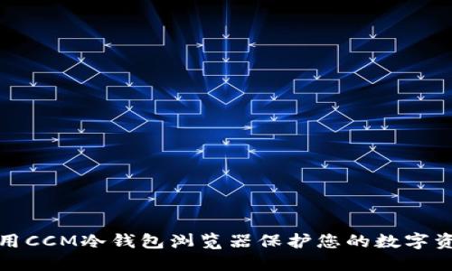 如何使用CCM冷钱包浏览器保护您的数字资产安全