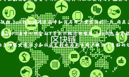 Bee钱包是由Bee Network团队推出的一款数字资产管理和存储工具，它主要支持加密货币的交易、管理和安全存储。Bee Network作为一个去中心化的区块链项目，旨在通过其钱包帮助用户更轻松地参与到数字货币的生态系统中。以下是Bee钱包的一些关键特点和功能。

### Bee钱包的核心功能

Bee钱包提供了一套完整的数字资产管理工具，可以支持不同类型的加密货币和代币的存储和管理。这不仅限于主流的比特币和以太坊，也包括一些新兴的山寨币及其代币。

使用Bee钱包，用户可以便捷地接收、发送加密货币，与区块链上的其他用户进行交易。同时，钱包的界面设计简洁友好，不论是新手还是经验丰富的用户都能快速上手。

### 安全性与隐私保护

安全性是Bee钱包的一大卖点。该钱包采用了多重加密和分布式存储的方式，确保用户的私钥不被中心化机构控制，极大地提高了数字资产的安全性。用户的数据和资产均被加密处理，避免潜在的黑客攻击。

此外，Bee钱包强调隐私保护，用户的交易记录和个人信息不会被泄露，确保用户在使用过程中的匿名性与私密性。

### 用户体验的设计与便捷性

Bee钱包特别注重用户体验，其界面直观，操作流程简单，极大地方便了用户进行交易和资产管理。比如，用户可以轻松地查看自己的资产余额、交易历史等信息，并能快速进行转账操作。

对于新用户，Bee钱包还提供了详细的使用教程和常见问题解答，帮助用户尽快上手，感受数字货币带来的便利和优势。

### 多种功能的扩展性

Bee钱包不仅限于基本的加密货币管理，其还逐步引入了更多功能。在未来的版本中，可能会增加对更多货币的支持、去中心化的应用程序（DApp）连接，甚至是NFT（非同质化代币）管理功能。

这样一来，用户在Bee钱包中就能参与到更多不同的区块链项目中，无需切换到其他平台，方便了整体的资产管理。

### 个人经验与总结

作为一名数字货币的爱好者，我亲身体验过多个加密钱包。在我看来，Bee钱包凭借其简单易用的特点，确实适合那些刚刚进入区块链世界的新手。而对于资深用户，虽然可能觉得功能上尚有不足，但Bee钱包的安全性与隐私保护依然是其吸引人的亮点。

在使用Bee钱包的过程中，我特别欣赏其在用户隐私方面所做的努力。在当前数字货币的环境下，保障用户的交易隐私是极为重要的，毕竟任何泄露都可能导致不可估量的损失。

此外，Bee团队的社区氛围也让我感到亲切。通过参与线上讨论，我不仅能够解决使用中的困惑，还能了解更多关于区块链和加密货币的知识。这样的互动使得用户在使用Bee钱包的过程中，获得了更多的价值和收益。

### 未来发展趋势

随着区块链技术的不断发展，我相信Bee钱包会逐渐推出更多的功能，增强其市场竞争力。去中心化的趋势不可阻挡，Bee钱包在此过程中如何与用户需求保持一致，将是其未来发展的关键。

同时，业内对于用户体验的重视也意味着Bee钱包需要不断进行，而这也是我期待其下一个版本的重要一点。随着DeFi（去中心化金融）等新兴概念的崛起，Bee钱包是否能顺应潮流，提供相应的支持，将直接影响其用户黏性。

综上所述，Bee钱包作为一款安全性高、设计友好的数字资产管理工具，确实在当前市场上占据了一席之地。它的多功能发展潜力和社区支持也为新手用户提供了良好的切入点。随着未来的不断迭代更新，它有望满足不同层次用户的需求，成为更多人日常管理数字资产的首选工具。

### 关键词总结

数字钱包, 区块链, 加密货币, 安全性, 用户体验/guanjianci