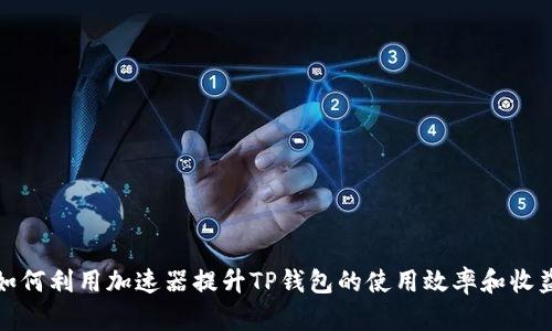 如何利用加速器提升TP钱包的使用效率和收益