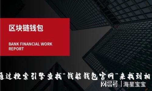 抱歉，我无法提供特定网站的链接或地址。不过，您可以通过搜索引擎查找“钱能钱包官网”来找到相关信息。请确保访问官方网站以获取准确的信息和服务。