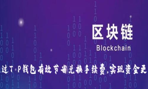 如何通过T P钱包有效节省兑换手续费，实现资金更高收益