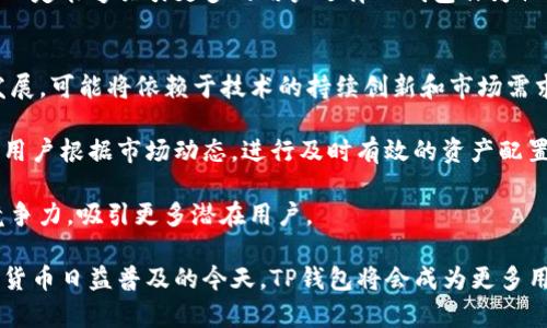 探究TP钱包：小写字母的背后，多重收益与价值解析

TP钱包, 加密货币, 小写字母, 数字资产管理, 区块链技术/guanjianci

引言：什么是TP钱包？
在数字资产日益增长的今天，钱包的选择显得尤为重要。TP钱包作为一种新兴的钱包选择，以其独特的设计和功能引起了广泛关注。TP钱包采用小写字母作为其名称，不仅简单易记，还在一定程度上反映了其服务的用户群体及市场定位。

TP钱包的特点
TP钱包具有多种功能，整体设计不仅追求美观，更强调用户的使用体验。简单明了的界面，使得即便是初学者也能够轻松上手，同时也足够强大，能够满足资深用户的多样化需求。

首先，TP钱包支持多种主流的加密货币，让用户可以在一个平台上管理他们的各种数字资产。无论是比特币、以太坊还是其他山寨币，均可通过TP钱包进行存储和交易。这样的功能大大提高了数字资产管理的便利性。

用户价值：为什么选择TP钱包？
选择TP钱包，用户能够享受到哪些具体的价值与收益呢？首先，资产安全性无疑是最重要的一点。TP钱包采用先进的区块链技术，通过加密算法确保用户的数字资产安全。这使得用户在使用TP钱包进行交易时，能够获得足够的安全感。

其次，TP钱包界面的直观设计，简化了复杂的操作，使得用户在进行数字资产管理时，不再为繁琐的步骤而困扰。记得我第一次使用TP钱包时，被它简洁的界面所吸引。无论是发送、接收，还是查看账户余额，都异常顺畅。相比于其他钱包，TP钱包的用户体验显得尤为优越。

市场竞争与用户体验
在数字钱包市场上，TP钱包面临着来自众多竞品的压力。然而，TP钱包通过持续的产品和用户反馈机制，确保其始终走在市场前沿。例如，通过定期的更新，TP钱包不断增强其应用的稳定性与安全性，为用户提供更优质的服务。

在这方面，TP钱包的开发团队通过与用户建立紧密联系，定期收集使用意见和建议。这不仅帮助他们及时发现问题，也能让用户感受到被重视，从而增强了用户粘性。

区块链技术的应用
TP钱包的设计理念则深植于区块链技术的应用当中。区块链本身具有不可篡改、去中心化等特性，这使得TP钱包在资产管理和交易记录的透明度上，具备了其他传统金融工具无法比拟的优势。

例如，用户每进行一笔交易，TP钱包都会生成相应的账本记录，用户可以随时查阅，透明度十足。这种跟踪和记录的功能，对于那些需要频繁交易的用户来说，提供了极大的便利。

个人使用体验与见解
我个人在使用TP钱包的过程中，感受到了它带来的便捷与高效。在一次数字资产的转移中，因为使用TP钱包，我能够迅速完成交易，并实时查看到账情况，这在忙碌的生活中帮助我节省了不少时间。

而且，TP钱包的一些特色功能，例如交易提醒和资产增值提示，也让我能够更好地掌握投资动态。这种用户体验，必定能够吸引更多的用户选择TP钱包作为他们的数字资产管理工具。

总结：TP钱包的未来展望
总的来看，TP钱包以其独特的优势与精致的用户体验赢得了众多用户的青睐。将来，TP钱包的市场表现将如何发展，可能将依赖于技术的持续创新和市场需求的快速变化。

展望未来，TP钱包可以借助大数据与人工智能技术，进一步用户体验。例如，智能投资建议功能的增强，能够帮助用户根据市场动态，进行及时有效的资产配置。

此外，加强用户教育也是TP钱包未来的重要方向。通过不断提升用户对此类产品的认知，将有助于提升其市场竞争力，吸引更多潜在用户。

总之，选择TP钱包，不仅是选择了一款安全、高效的数字资产管理工具，更是选择了一种全新的生活方式。在加密货币日益普及的今天，TP钱包将会成为更多用户日常生活中不可或缺的一部分。未来，期待它能够为用户创造更多的价值与收益。