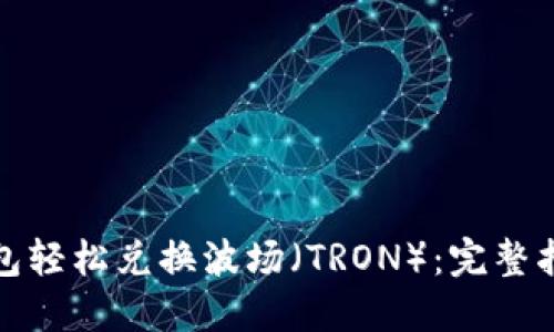 如何通过TP钱包轻松兑换波场（TRON）：完整指南与用户价值