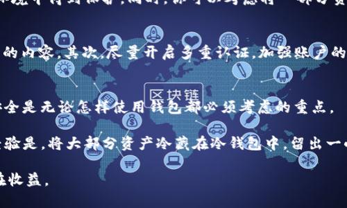 tongzhitoptoken是冷钱包还是热钱包？一文为您解答/tongzhi
加密货币, 钱包类型, 热钱包, 冷钱包, topToken/guanjianci

什么是加密货币钱包？
在进入toptoken的具体讨论之前，我们先来了解一下加密货币钱包的基本概念。加密货币钱包是存储数字货币资产的工具，它可以是硬件设备、软件应用甚至纸张，主要用于存储、接收和发送加密货币。

钱包的种类主要分为热钱包和冷钱包，这两者的准确理解对于使用和保护你的数字资产至关重要。

热钱包与冷钱包的区别
热钱包指的是那些始终在线的钱包，这种钱包的便捷性非常高，用户可以随时随地进行交易。典型的例子包括网络钱包和移动应用钱包。热钱包的优点是使用便捷，适合频繁交易和日常管理资金。

相比之下，冷钱包是一种离线存储的方式，通常是将加密货币保存在没有连接互联网的设备上，像硬件钱包或者纸质钱包。它的安全性更高，但交易的便利性较低。冷钱包适合长期存储和投资。

toptoken是热钱包还是冷钱包？
那么，toptoken究竟属于热钱包还是冷钱包呢？经过分析，toptoken实际上是一种热钱包。它的设计初衷是让用户能够方便地进行加密货币的交易和管理，适合那些频繁进行数字资产交易的用户。

在这个瞬息万变的市场中，许多用户选择热钱包来确保他们能够快速响应市场动态。例如，当某个币种的价格快速波动时，热钱包的即时访问性让用户能在最短时间内做出交易决策，抓住盈利机会。

热钱包的优势与劣势
热钱包的优势不言而喻：便捷、快速，随时可用，非常适合需要频繁交易的用户。然而，正因为时刻在线，它也更容易受到网络攻击等风险。例如，有些用户曾在没有开启安全措施的情况下使用热钱包，结果导致资产损失。因此，使用热钱包时，用户需要格外注意安全性，比如定期更换密码、开启双重认证等。

冷钱包的优势与劣势
相对而言，冷钱包提供了高度的安全性。例如，我自己有一部分资产储存在硬件钱包中，平时不动用，这让我在很大程度上降低了被黑客攻击的风险。冷钱包的缺点是使用不够频繁，所以在需要转账和交易时可能会显得不够方便。这种情况下，用户可能需要先将资产从冷钱包转移到热钱包，再进行交易。

何时使用toptoken的热钱包？
如果你是一位短线交易者，特别是在币圈中频繁交易的用户，那么toptoken作为热钱包可能是一个合适的选择。它能够支持你即时作出交易决策，快速执行买入或卖出操作，而不必担心对交易的延迟带来损失。

然而，对长期持有投资者来说，可能更适合选择冷钱包来储存大部分资产。这样能够有效降低被盗风险，确保你的资金在安全的环境中得到保护。同时，你可以考虑将一部分资金放在热钱包中，以便在必要时进行快速交易。

如何安全地使用toptoken？
即使是热钱包，安全依然是用户需要关注的重点。首先，确保你的设备安全, 不要在公共电脑或未知设备上查看与加密货币相关的内容。其次，尽量开启多重认证，加强账户的安全性。此外，定期检查你的账户活动，及时发现异常。

总结与个人见解
从整体上看，toptoken作为一个热钱包，其便捷性让它非常适合于需要快速交易的用户。然而，热钱包的风险也是不容忽视的，安全是无论怎样使用钱包都必须考虑的重点。

我们没有绝对的答案来确定你该选择热钱包还是冷钱包，这一切取决于你的交易频率、持有时间以及对安全的需求。我个人的经验是，将大部分资产冷藏在冷钱包中，留出一小部分在热钱包中以应对市场的快速反应。在这个变化莫测的市场中，灵活的策略往往是成功的关键。

希望通过这篇文章，能够帮助大家对toptoken的特性有更深入的了解，同时有效管理自己的数字财富，享受加密货币带来的潜在收益。