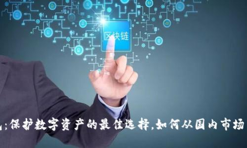 冷钱包：保护数字资产的最佳选择，如何从国内市场中获利