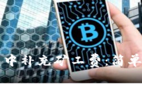  如何在T P钱包中补充矿工费：简单易懂的操作指南