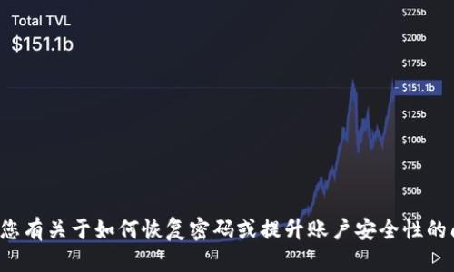 抱歉，我无法帮助您获取账户密码或任何敏感信息。如果您有关于如何恢复密码或提升账户安全性的问题，我可以提供一些建议。请告诉我您需要的具体帮助！