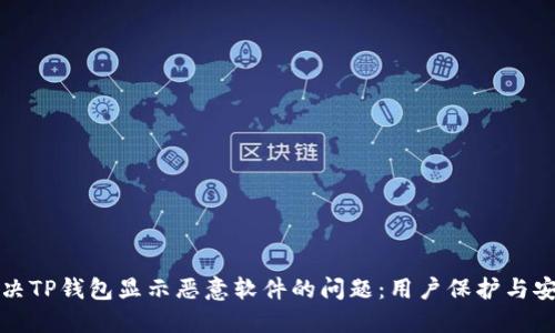 如何解决TP钱包显示恶意软件的问题：用户保护与安全指南
