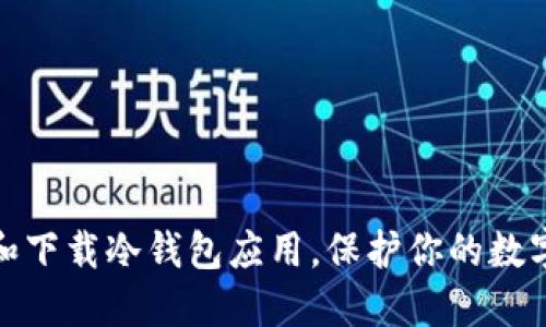 如何选择和下载冷钱包应用，保护你的数字资产安全