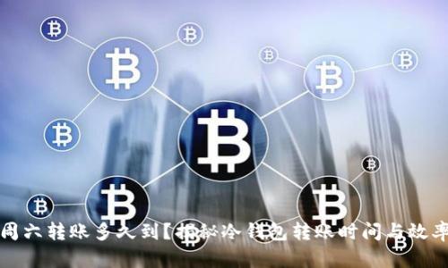 冷钱包周六转账多久到？揭秘冷钱包转账时间与效率的真相
