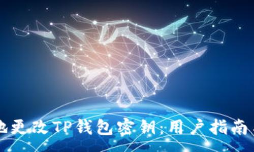:
怎样安全地更改TP钱包密钥：用户指南与最佳实践