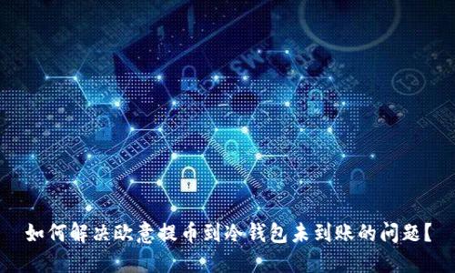 如何解决欧意提币到冷钱包未到账的问题？