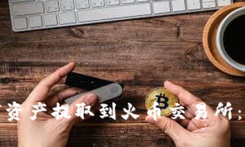 如何将TP钱包的数字资产提取到火币交易所：详细指南与用户建议