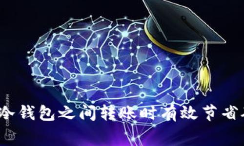 如何在冷钱包之间转账时有效节省矿工费？