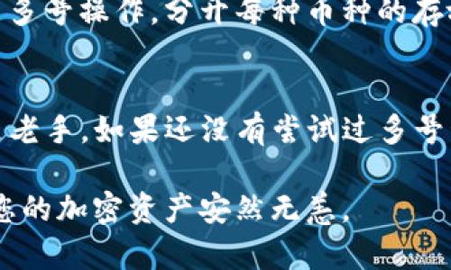 是的，TP钱包支持多号操作。多号操作是指同一个用户可以使用不同的钱包地址进行管理和交易，这对用户来说具有相当大的便利性和灵活性。无论是进行多币种的交易、管理不同的资产，还是为了安全起见分开存储，对于任何希望更好地利用自己加密资产的用户来说，这都是一个值得考虑的功能。

TP钱包简介
TP钱包是一款为区块链用户提供服务的多功能钱包，不仅支持交易、管理币种，还具备区块浏览器功能，用户可以轻松查看交易记录和资产状况。它对于新手和资深用户都相对友好，界面简洁，操作简单。同时，TP钱包还提供高级安全服务，保护用户资产不受损失。

多号操作的优势
使用TP钱包进行多号操作，有几个明显的优势：
ul
    listrong资产分散管理：/strong用户可以将不同类型的加密货币分开存放，避免因单一钱包的安全问题而导致全部资产的损失。/li
    listrong交易灵活性：/strong在进行交易时，用户可以灵活选择不同的地址，这样可以在一定程度上提高交易的隐私性和安全性。/li
    listrong便于记录和整理：/strong使用不同钱包地址管理不同资产，可以清晰地追踪各类资产的增减情况，实现更高效的资产管理。/li
/ul

如何在TP钱包中操作多个账户
在TP钱包中进行多号操作是非常简单的。以下是一步步的指南：

ol
    listrong下载并安装TP钱包：/strong首先，用户需确保在手机或者电脑上拥有TP钱包的最新版本。可以在各大应用商店搜索“TP钱包”下载安装。/li
    listrong创建新钱包：/strong打开钱包应用后，可以选择“创建钱包”选项。根据系统提示，设置钱包名称和密码。/li
    listrong备份助记词：/strong在创建钱包的过程中，系统会生成助记词，这是找回钱包和恢复资产的重要凭证。一定要妥善保管。/li
    listrong重复以上步骤：/strong若要添加多个钱包地址，用户可以重复上述所有步骤来创建新的钱包，每次创建的都是独立的钱包地址。/li
/ol

当然，TP钱包也提供从其他钱包导入功能，用户可以通过助记词、私钥等方式，将已有的其他钱包导入TP钱包进行统一管理，这也是一种便捷的多号操作方法。

安全性与隐私保护
在进行多号操作时，资产的安全和隐私性显得尤为重要。TP钱包采用了多种安全技术来保护用户资产：

ul
    listrong私钥本地存储：/strong用户的钱包私钥在本地存储，不会上传到服务器，降低了被盗的风险。/li
    listrong多重签名功能：/strong为钱包添加多重签名设置，可以增加一个层级的安全防护。/li
    listrong定期更新：/strongTP钱包会定期进行安全更新，修复已知漏洞，保持用户资产安全。/li
/ul

个人经验分享
说到使用TP钱包的体验，笔者作为一个长期从事数字货币交易的用户，深感其便捷性和安全性。在初次接触多号操作时，最开始是出于对资产安全的考虑，逐渐发展为习惯。通过多个账户管理不同种类的货币，我不仅能避免因单一地址的安全隐患导致资产损失的问题，还能够理清每种货币的交易记录。

在一次交易过程中，我曾经将某种币种的交易记录与另一个币种混在一起，这让我在后续的资产统计中遇到不少麻烦。后来，我决定采用多号操作，分开每种币种的存放，彻底解决了这个问题。此后的交易变得清晰明了，再也没有因为账目混乱导致的困扰。

总结
TP钱包的多号操作功能是其一大亮点，通过灵活的资产管理、隐私保护等优势，帮助用户更好地管理和使用加密资产。无论您是新手还是老手，如果还没有尝试过多号管理功能，不妨尝试一下，这将大大提高您的交易体验和资产安全性。

最后，管理多个钱包的同时，一定要注重备份和安全，切勿将助记词和密码泄露给他人，并注意在安全的环境中进行交易和管理，以确保您的加密资产安然无恙。