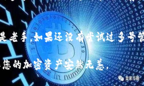 是的，TP钱包支持多号操作。多号操作是指同一个用户可以使用不同的钱包地址进行管理和交易，这对用户来说具有相当大的便利性和灵活性。无论是进行多币种的交易、管理不同的资产，还是为了安全起见分开存储，对于任何希望更好地利用自己加密资产的用户来说，这都是一个值得考虑的功能。

TP钱包简介
TP钱包是一款为区块链用户提供服务的多功能钱包，不仅支持交易、管理币种，还具备区块浏览器功能，用户可以轻松查看交易记录和资产状况。它对于新手和资深用户都相对友好，界面简洁，操作简单。同时，TP钱包还提供高级安全服务，保护用户资产不受损失。

多号操作的优势
使用TP钱包进行多号操作，有几个明显的优势：
ul
    listrong资产分散管理：/strong用户可以将不同类型的加密货币分开存放，避免因单一钱包的安全问题而导致全部资产的损失。/li
    listrong交易灵活性：/strong在进行交易时，用户可以灵活选择不同的地址，这样可以在一定程度上提高交易的隐私性和安全性。/li
    listrong便于记录和整理：/strong使用不同钱包地址管理不同资产，可以清晰地追踪各类资产的增减情况，实现更高效的资产管理。/li
/ul

如何在TP钱包中操作多个账户
在TP钱包中进行多号操作是非常简单的。以下是一步步的指南：

ol
    listrong下载并安装TP钱包：/strong首先，用户需确保在手机或者电脑上拥有TP钱包的最新版本。可以在各大应用商店搜索“TP钱包”下载安装。/li
    listrong创建新钱包：/strong打开钱包应用后，可以选择“创建钱包”选项。根据系统提示，设置钱包名称和密码。/li
    listrong备份助记词：/strong在创建钱包的过程中，系统会生成助记词，这是找回钱包和恢复资产的重要凭证。一定要妥善保管。/li
    listrong重复以上步骤：/strong若要添加多个钱包地址，用户可以重复上述所有步骤来创建新的钱包，每次创建的都是独立的钱包地址。/li
/ol

当然，TP钱包也提供从其他钱包导入功能，用户可以通过助记词、私钥等方式，将已有的其他钱包导入TP钱包进行统一管理，这也是一种便捷的多号操作方法。

安全性与隐私保护
在进行多号操作时，资产的安全和隐私性显得尤为重要。TP钱包采用了多种安全技术来保护用户资产：

ul
    listrong私钥本地存储：/strong用户的钱包私钥在本地存储，不会上传到服务器，降低了被盗的风险。/li
    listrong多重签名功能：/strong为钱包添加多重签名设置，可以增加一个层级的安全防护。/li
    listrong定期更新：/strongTP钱包会定期进行安全更新，修复已知漏洞，保持用户资产安全。/li
/ul

个人经验分享
说到使用TP钱包的体验，笔者作为一个长期从事数字货币交易的用户，深感其便捷性和安全性。在初次接触多号操作时，最开始是出于对资产安全的考虑，逐渐发展为习惯。通过多个账户管理不同种类的货币，我不仅能避免因单一地址的安全隐患导致资产损失的问题，还能够理清每种货币的交易记录。

在一次交易过程中，我曾经将某种币种的交易记录与另一个币种混在一起，这让我在后续的资产统计中遇到不少麻烦。后来，我决定采用多号操作，分开每种币种的存放，彻底解决了这个问题。此后的交易变得清晰明了，再也没有因为账目混乱导致的困扰。

总结
TP钱包的多号操作功能是其一大亮点，通过灵活的资产管理、隐私保护等优势，帮助用户更好地管理和使用加密资产。无论您是新手还是老手，如果还没有尝试过多号管理功能，不妨尝试一下，这将大大提高您的交易体验和资产安全性。

最后，管理多个钱包的同时，一定要注重备份和安全，切勿将助记词和密码泄露给他人，并注意在安全的环境中进行交易和管理，以确保您的加密资产安然无恙。