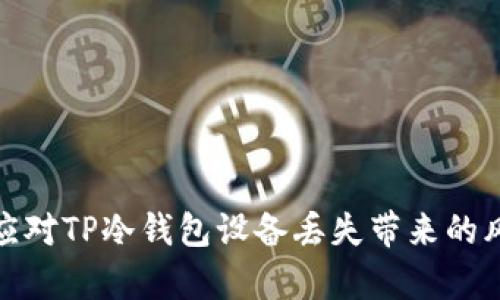 如何有效应对TP冷钱包设备丢失带来的风险与损失
