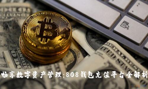 畅享数字资产管理：808钱包充值平台全解析