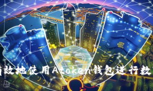 如何安全有效地使用Atoken钱包进行数字资产管理