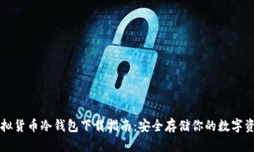 虚拟货币冷钱包下载指南：安全存储你的数字资产