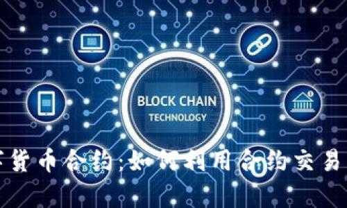 深入解析数字货币合约：如何利用合约交易获得稳定收益