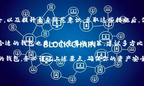 提示：由于你可能在询问有关“TP钱包”的安全性和使用细节的问题，我将为你提供一个详细的回答，以确保你理解如何安全使用TP钱包以及是否仅靠记住密钥就足够。

什么是TP钱包？
TP钱包是一种数字货币钱包，允许用户存储、发送和接收多种类型的加密货币。作为众多数字钱包中的一员，TP钱包不仅提供了存储功能，还集成了交易所功能，用户可以轻松地进行加密货币交易。同时，它还支持多种链条的资产，使用上非常方便。

密钥的重要性
在使用TP钱包的过程中，用户会生成一组密钥。这些密钥包括公钥和私钥。公钥可以被其他人用来给你转账，而私钥则是你访问和管理你钱包的唯一凭证。私钥的安全性非常重要，一旦被他人获取，你的资产可能会受到威胁。因此，牢记和妥善保管私钥显得尤为重要。

记住密钥是否足够？
简单来说，记住你的密钥是非常重要的，但这并不意味着仅此就足够了。在现实生活中，很多用户因没能适当地管理他们的私钥而遭受损失。记住密钥可以在一定程度上保护你的财产，但还有其他因素需要考虑：

备份你的密钥
除了记住你的私钥之外，创建安全的备份也是至关重要的。建议用户至少将私钥的备份存放在安全的地方，例如密码管理工具或纸质备份。不仅如此，请务必避免将备份存储在互联网上，因为这样会使其面临黑客攻击的风险。

使用硬件钱包
许多人可能听说过硬件钱包，这是一种更安全的存储私钥的方式。与软件钱包不同，硬件钱包将私钥存储在物理设备中，增强了安全性。虽然价格相对较高，但对于大额投资者或长期持有者来说，这项投资显得相当明智。硬件钱包还可以提供加密的备份功能。

个人经验分享
我自己在使用TP钱包时，起初抱着“只要记住自己的私钥就好”的心态，结果在一次设备损坏后，熬过了漫长的恢复过程。这时我才深刻体会到私钥备份的重要性。后来，我决定采取更为安全的措施，不仅记住私钥，还定期备份，并使用硬件钱包存储大额加密资产。通过这些方式，我的资产安全性明显提高，心态也变得更为平和。

怎样保持安全性？
除了记住和备份私钥之外，保持软件和设备的安全同样重要。定期更新TP钱包，确保使用最新版本，以避免潜在的漏洞。此外，使用双因素认证（2FA）来增加额外的安全性也是一个明智的选择，这可以在一定程度上降低账户被盗的风险。

常见误区
许多新手在使用数字钱包时，普遍存在几个误区。首先，有些人认为在使用线上钱包时无需担心安全，这是绝对错误的。线上钱包尽管便捷，但其安全性远不如线下存储方式。其次，有些人对私钥的保护意识不足，认为只要不告诉他人，私钥就安全。实际上，私钥的存储环境同样重要。

总结
综上所述，使用TP钱包时，仅记住你的私钥远远不够。除了这一点，你还需要定期备份私钥，选择安全的存储方案（如硬件钱包），保持软件安全，以及提升自身防范意识。采取这些措施后，你将能够更好地保护自己的数字资产，享受加密货币带来的便利。

相关资源和推荐
如果你对如何更加安全地存储和管理数字货币感兴趣，可以阅读相关的书籍或参加在线课程，了解更专业的知识。此外，根据个人需求选择合适的钱包也是一个重要的决策，建议多方比较和参考用户评价，找到适合自己的钱包使用方案。

只有在安全性和便利性之间找到平衡，才能真正享受数字货币带来的好处。记住，安全是投资的首要前提。无论你选择TP钱包还是其他类型的钱包，务必谨记上述要点，确保你的资产安全。

TP钱包：记住密钥并不够，保护数字资产的全面策略