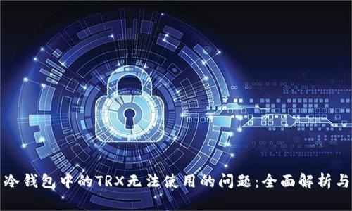 如何解决冷钱包中的TRX无法使用的问题：全面解析与用户指南