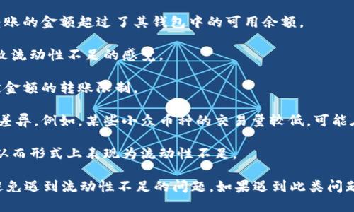 TP钱包流动性不足的意思是指在TP钱包这一数字钱包平台中，用户在进行交易或者转账时，可能会遇到因为某种原因而无法完成交易的情况。这通常是由于以下几个方面的原因造成的：

1. **资金短缺**：用户的账户余额不足以完成当前的交易需求，比如用户想转账的金额超过了其钱包中的可用余额。

2. **网络拥堵**：在区块链网络繁忙时，交易可能被延迟或无法及时处理，导致流动性不足的感觉。

3. **交易限制**：有些钱包为了安全考虑，可能设定了每日的交易限额或特定金额的转账限制。

4. **资产类型**：不同的数字资产在不同的交易所或钱包中可能存在流动性差异。例如，某些小众币种的交易量较低，可能在转账时出现流动性不足的问题。

5. **技术故障**：偶尔，系统维护或升级可能导致一段时间内无法正常交易，从而形式上表现为流动性不足。

在使用TP钱包时，用户需要了解自己的资产状态，保持合理的资产流动性，以避免遇到流动性不足的问题。如果遇到此类问题，建议检查账户余额，了解网络状态，并考虑选择其他可用的交易方式或平台。