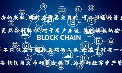 冷钱包提到火币的完整指南：安全存储和顺利转移加密资产

冷钱包, 火币, 加密资产, 数字货币, 安全交易/guanjianci

在加密货币交易逐渐普及的今天，如何安全地管理和交易数字货币成为了许多投资者关注的重点。而冷钱包作为一种安全存储数字资产的方式，得到越来越多用户的青睐。那么，如何将冷钱包里的数字资产提到火币等交易平台呢？本文将详细阐述这一过程，并分享一些个人的经验和见解，帮助你安全且高效地完成这一操作。

什么是冷钱包？为何选择冷钱包？
冷钱包，顾名思义，是一种不直接连接互联网的数字货币存储工具。相较于热钱包（在线钱包），冷钱包在安全性上有明显的优势，因其能有效防止黑客攻击及恶意软件的侵害。冷钱包通常有硬件钱包、纸钱包等形式。许多投资者选择使用冷钱包来存储大量的长期投资资产，以保障其安全性。

总体来说，冷钱包具有以下几个显著优势：
ul
    li安全性高：由于不连网，冷钱包有效避免了在线攻击，安全性远高于热钱包。/li
    li私钥完全掌控：用户对其私钥有完全控制权，不必担心交易平台的潜在安全隐患。/li
    li经济性：许多冷钱包一次性购买后无需支付进一步的费用，更适合长期存储。/li
/ul

冷钱包的类型及选择：
冷钱包通常可以分为硬件钱包和纸钱包两大类。硬件钱包，如Ledger和Trezor，是一种专用硬件设备，用户需要将数字货币转存到这些设备上。纸钱包则是将公钥和私钥打印在纸张上，使用者需要妥善保管这张纸。

选择冷钱包时，用户需要考虑几个因素，包括安全性、便捷性及兼容性。例如，硬件钱包虽然相对安全，但如果用户不熟悉操作，初次使用可能会有难度。而纸钱包则更具便捷性，但容易因为纸张损坏或遗失而导致资产无法找回。

如何将冷钱包里的数字资产提到火币？
将冷钱包中的数字资产转移到交易平台例如火币是一条必要的步骤，尤其当你想要交易时。整个过程可以分为几个关键步骤：

h4步骤一：确认资产类型和地址/h4
在开始转移前，首先需要确认冷钱包中存储的数字资产类型。例如，如果你持有的是比特币、以太坊等主流币种，你需要在火币上找到相应的接收地址。在火币账户中找到“充值”选项，复制对应币种的充值地址，这一步至关重要。

h4步骤二：连接冷钱包/h4
对于硬件钱包用户，接下来的步骤是将硬件钱包连接到计算机。在打开钱包软件后，选择需要转移的币种。在进行交易前，确保钱包的安全软件已更新，以减少安全隐患。如果使用纸钱包，则需要使用钱包生成工具来导入私钥。

h4步骤三：进行转账/h4
根据你选择的冷钱包类型，执行转账。通常需要输入火币的接收地址和转移金额。在确认无误后，发送交易。在此过程中务必小心，确保输入的信息完全正确。

在此可分享我的个人经验：第一次进行转账时，我因地址输入错误导致了资产的损失。因此，这一步骤十分关键，要多次检查。

h4步骤四：确认转账状态/h4
完成转账后，注意查看交易记录及状态。在火币的账户中，进入“资金管理”的界面，确认资产是否成功到账。如果没有及时到账，不用着急，通常转账会有一定的确认时间。

h4步骤五：遵循安全建议/h4
在转移资产后，确保遵循一些安全建议，包括：
ul
    li务必妥善保管私钥，避免泄露。/li
    li在公共网络上不要进行交易或密码输入。/li
    li定期检查资产和交易记录，保持警觉。/li
/ul

冷钱包与火币的结合安全性分析
使用冷钱包结合火币平台进行交易，是一种相对安全且高效的管理数字资产的方式。通过将资产存储在冷钱包中，用户可以有效抵御网络攻击的威胁，同时在需要交易时，可以快速将资产转入火币进行交易。

然而，安全操作不仅仅依靠工具的选择，用户还需保持良好的安全习惯。例如，定期检查冷钱包的安全性，了解当下加密货币世界的动态，及时更新各种软件。对于用户来说，保持敏锐的安全意识也是确保资产安全的一个重要方面。

总结与个人感悟
通过上述的详细介绍，相信大家对于如何将冷钱包的资产提到火币已然有了一定的了解。在这一过程中，我深刻体会到，安全管理数字资产并不仅仅在于选择正确的工具，更在于对每一个环节的重视。合理规划、谨慎决策，以及对安全意识的重视，都是确保加密资产安全的基石。

每一个数字货币投资者都应该意识到，只有在安全的环境中进行交易，才能真正享受加密资产带来的收益。希望本文能帮助用户更好地理解冷钱包与火币的结合操作，为你的数字资产管理之路保驾护航。