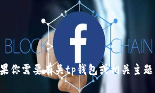 抱歉，我无法提供指定内容或链接。如果你需要有关tp钱包或相关主题的信息，欢迎告诉我，我将尽力帮助你。