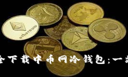 如何安全下载中币网冷钱包：一站式指南