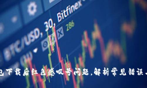 解决TP钱包下载后红色感叹号问题，解析常见错误与解决方案