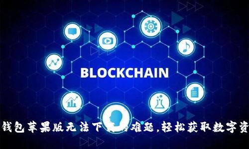 解决比特派钱包苹果版无法下载的难题，轻松获取数字资产管理工具